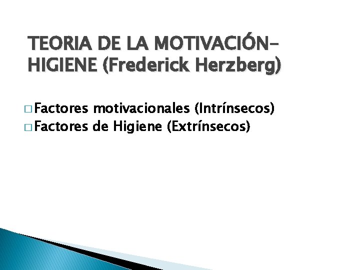 TEORIA DE LA MOTIVACIÓNHIGIENE (Frederick Herzberg) � Factores motivacionales (Intrínsecos) � Factores de Higiene