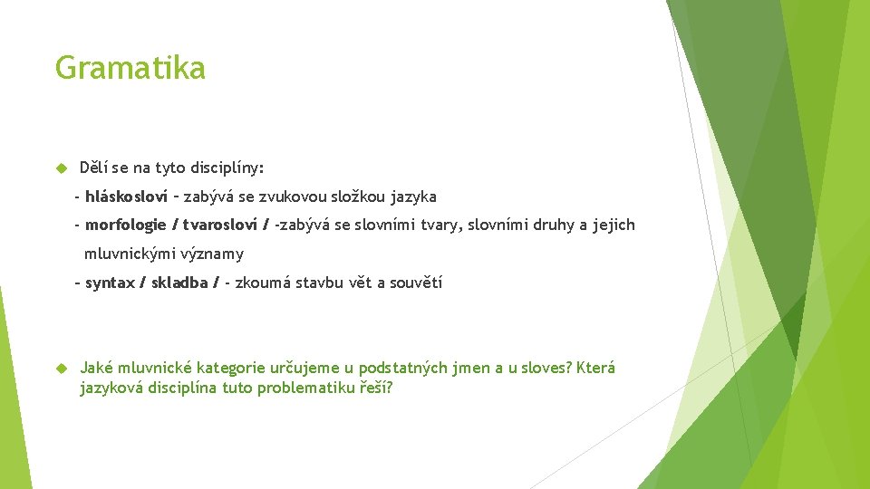 Gramatika Dělí se na tyto disciplíny: - hláskosloví – zabývá se zvukovou složkou jazyka