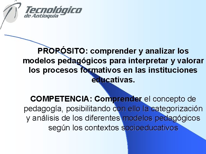 PROPÓSITO: comprender y analizar los modelos pedagógicos para interpretar y valorar los procesos formativos