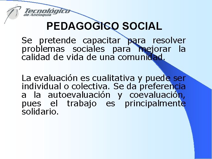PEDAGOGICO SOCIAL Se pretende capacitar para resolver problemas sociales para mejorar la calidad de