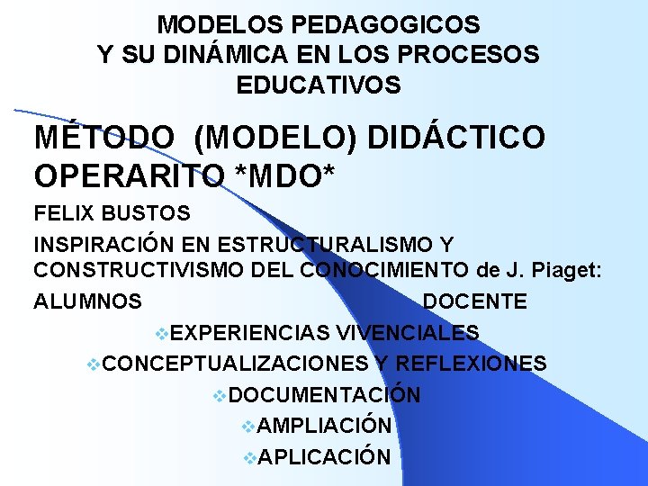 MODELOS PEDAGOGICOS Y SU DINÁMICA EN LOS PROCESOS EDUCATIVOS MÉTODO (MODELO) DIDÁCTICO OPERARITO *MDO*
