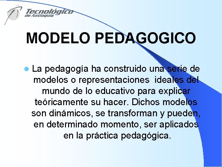 MODELO PEDAGOGICO l La pedagogía ha construido una serie de modelos o representaciones ideales