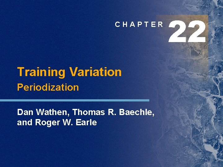 CHAPTER Training Variation Periodization Dan Wathen, Thomas R. Baechle, and Roger W. Earle 22