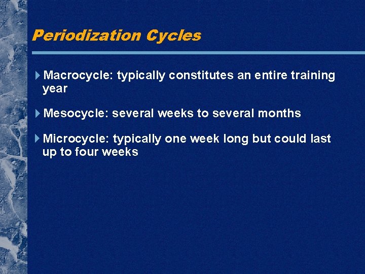 Periodization Cycles Macrocycle: typically constitutes an entire training year Mesocycle: several weeks to several