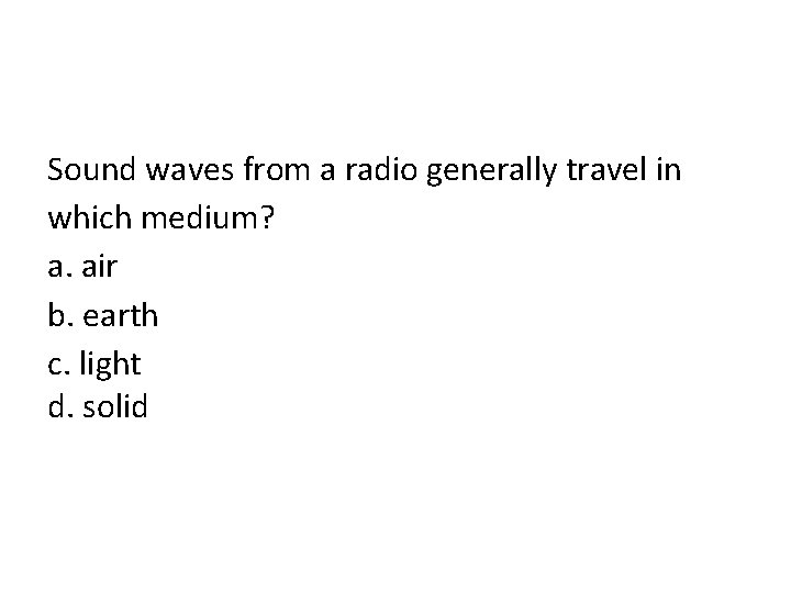 Sound waves from a radio generally travel in which medium? a. air b. earth