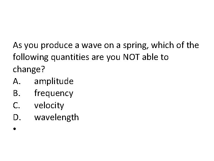 As you produce a wave on a spring, which of the following quantities are