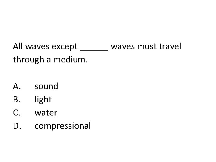 All waves except ______ waves must travel through a medium. A. sound B. light All waves except ______ waves must travel through a medium. A. sound B. light