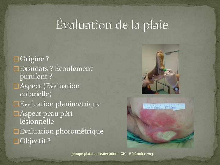 Évaluation de la plaie � Origine ? � Exsudats ? Écoulement purulent ? �