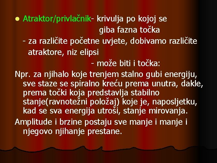 Atraktor/privlačnik- krivulja po kojoj se giba fazna točka - za različite početne uvjete, dobivamo