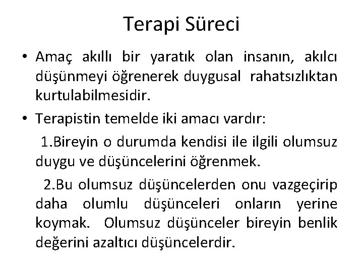 Terapi Süreci • Amaç akıllı bir yaratık olan insanın, akılcı düşünmeyi öğrenerek duygusal rahatsızlıktan