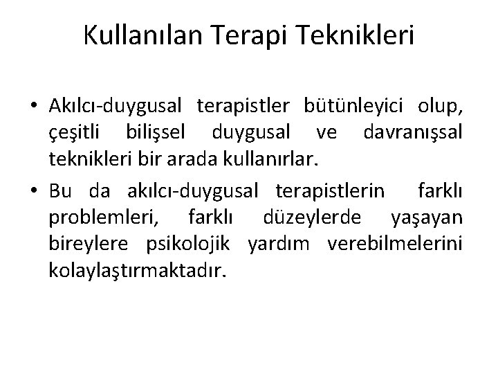 Kullanılan Terapi Teknikleri • Akılcı-duygusal terapistler bütünleyici olup, çeşitli bilişsel duygusal ve davranışsal teknikleri