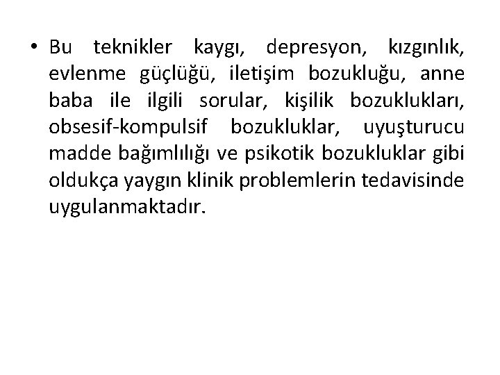  • Bu teknikler kaygı, depresyon, kızgınlık, evlenme güçlüğü, iletişim bozukluğu, anne baba ile