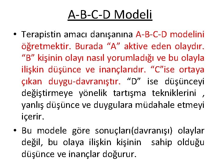 A-B-C-D Modeli • Terapistin amacı danışanına A-B-C-D modelini öğretmektir. Burada “A” aktive eden olaydır.