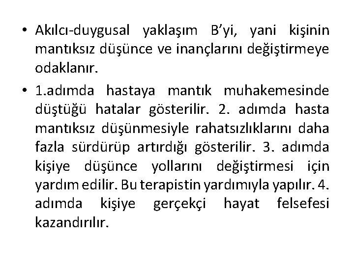  • Akılcı-duygusal yaklaşım B’yi, yani kişinin mantıksız düşünce ve inançlarını değiştirmeye odaklanır. •