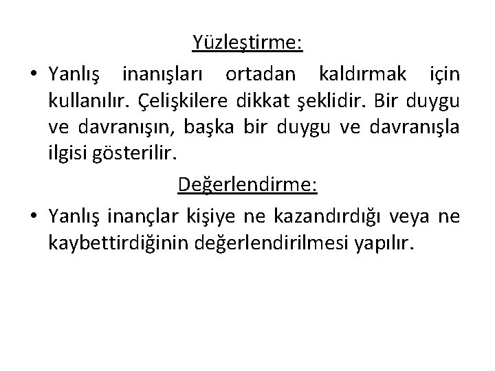 Yüzleştirme: • Yanlış inanışları ortadan kaldırmak için kullanılır. Çelişkilere dikkat şeklidir. Bir duygu ve