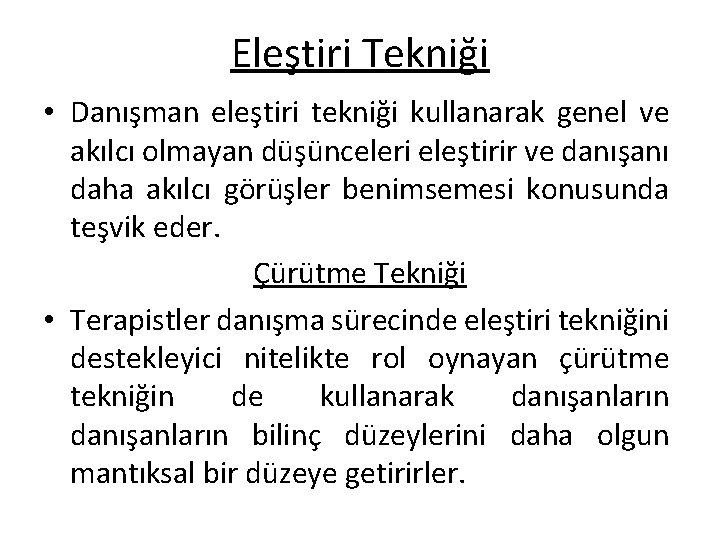 Eleştiri Tekniği • Danışman eleştiri tekniği kullanarak genel ve akılcı olmayan düşünceleri eleştirir ve