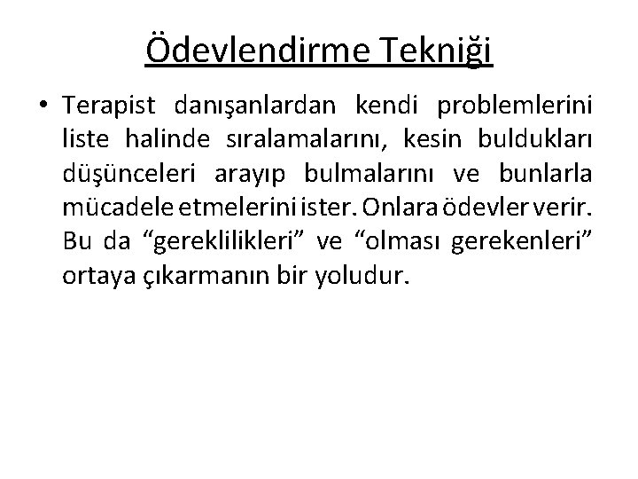 Ödevlendirme Tekniği • Terapist danışanlardan kendi problemlerini liste halinde sıralamalarını, kesin buldukları düşünceleri arayıp