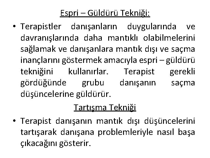 Espri – Güldürü Tekniği: • Terapistler danışanların duygularında ve davranışlarında daha mantıklı olabilmelerini sağlamak