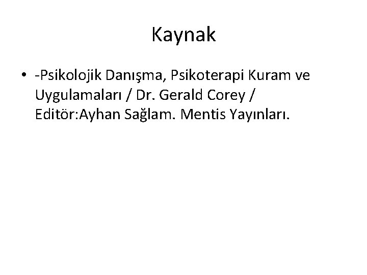 Kaynak • -Psikolojik Danışma, Psikoterapi Kuram ve Uygulamaları / Dr. Gerald Corey / Editör: