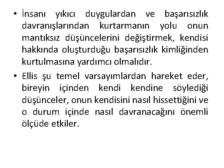  • İnsanı yıkıcı duygulardan ve başarısızlık davranışlarından kurtarmanın yolu onun mantıksız düşüncelerini değiştirmek,