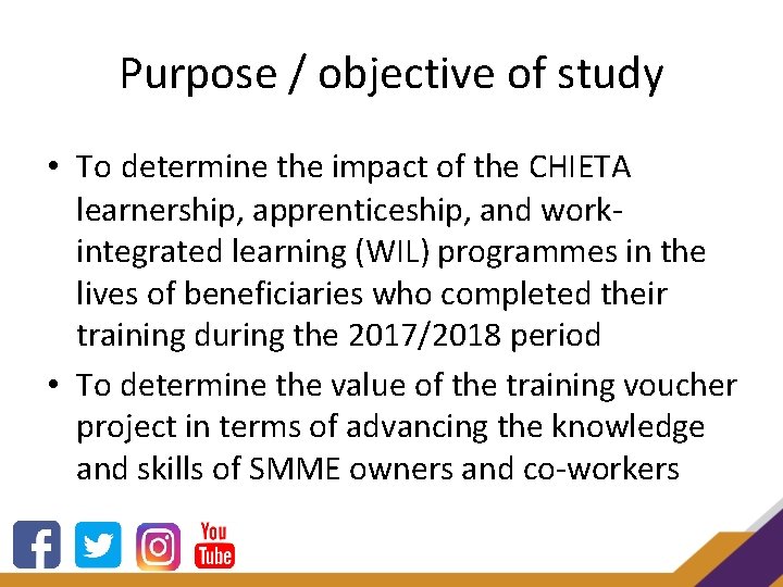 Purpose / objective of study • To determine the impact of the CHIETA learnership,