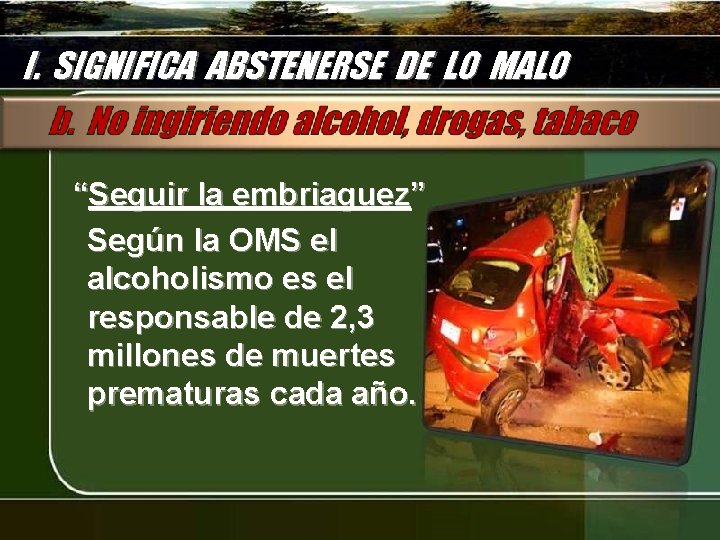 I. SIGNIFICA ABSTENERSE DE LO MALO “Seguir la embriaguez” Según la OMS el alcoholismo