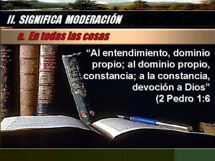 II. SIGNIFICA MODERACIÓN “Al entendimiento, dominio propio; al dominio propio, constancia; a la constancia,