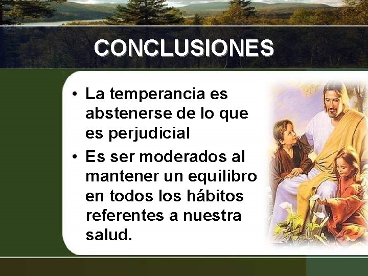 CONCLUSIONES • La temperancia es abstenerse de lo que es perjudicial • Es ser