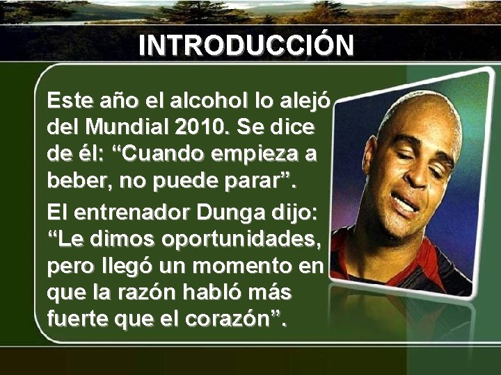 INTRODUCCIÓN Este año el alcohol lo alejó del Mundial 2010. Se dice de él: