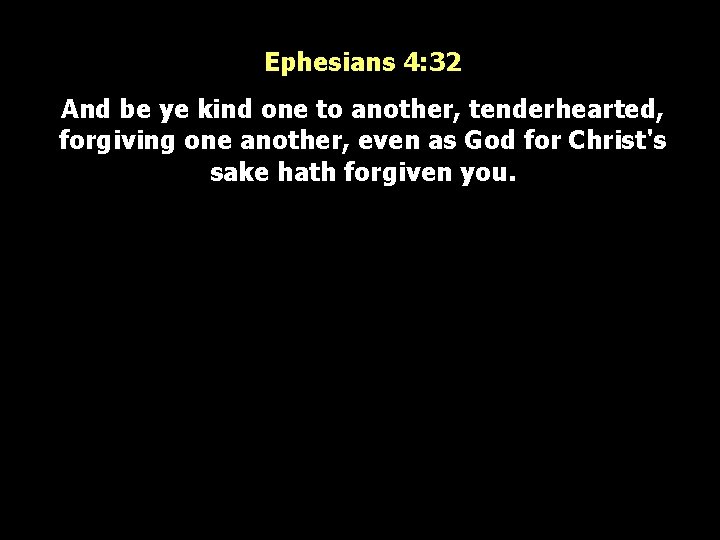 Ephesians 4: 32 And be ye kind one to another, tenderhearted, forgiving one another,