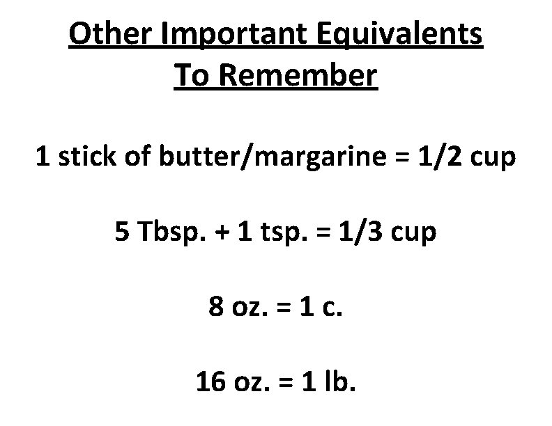 Other Important Equivalents To Remember 1 stick of butter/margarine = 1/2 cup 5 Tbsp.