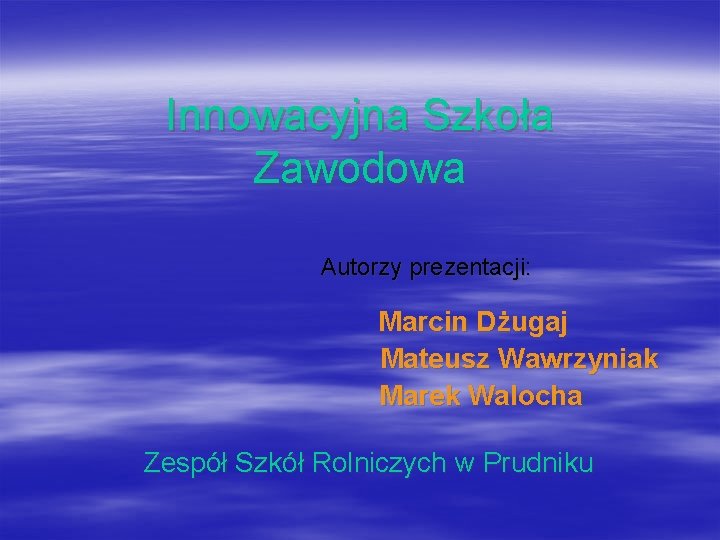 Innowacyjna Szkoła Zawodowa Autorzy prezentacji: Marcin Dżugaj Mateusz Wawrzyniak Marek Walocha Zespół Szkół Rolniczych