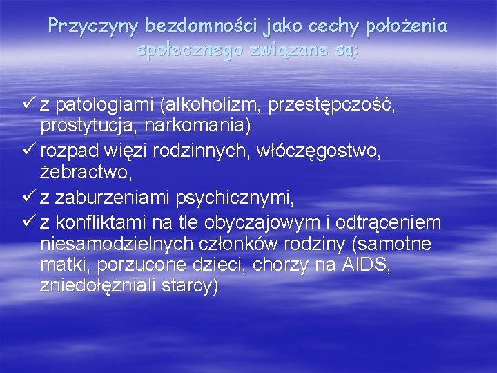 Przyczyny bezdomności jako cechy położenia społecznego związane są: ü z patologiami (alkoholizm, przestępczość, prostytucja,