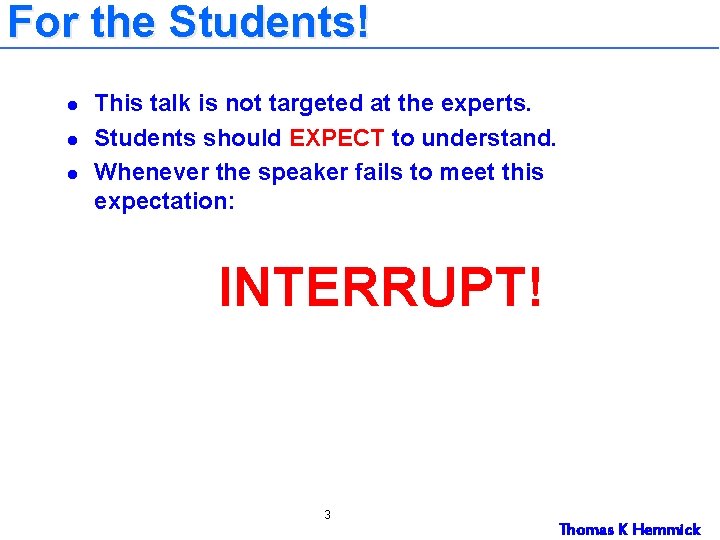 For the Students! l l l This talk is not targeted at the experts. For the Students! l l l This talk is not targeted at the experts.
