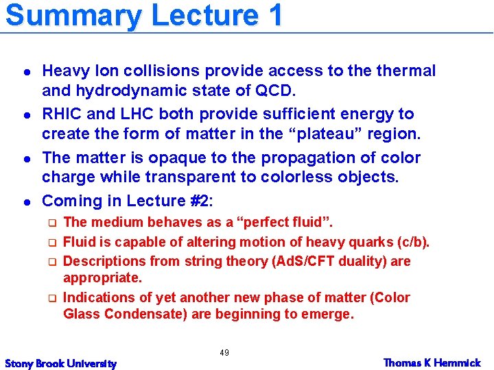Summary Lecture 1 l l Heavy Ion collisions provide access to thermal and hydrodynamic Summary Lecture 1 l l Heavy Ion collisions provide access to thermal and hydrodynamic