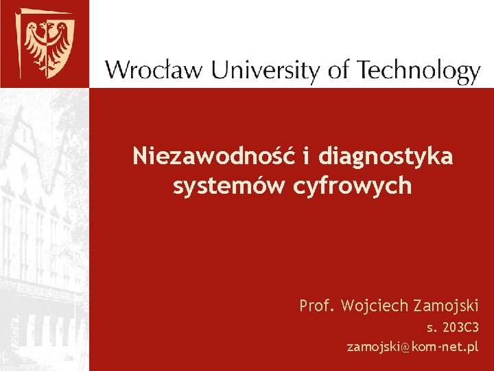 Niezawodność i diagnostyka systemów cyfrowych Prof. Wojciech Zamojski s. 203 C 3 zamojski@kom-net. pl
