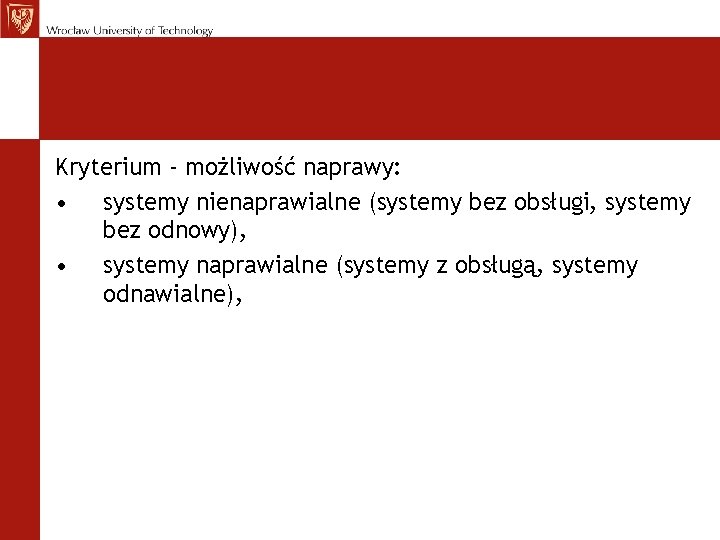 Kryterium - możliwość naprawy: • systemy nienaprawialne (systemy bez obsługi, systemy bez odnowy), •