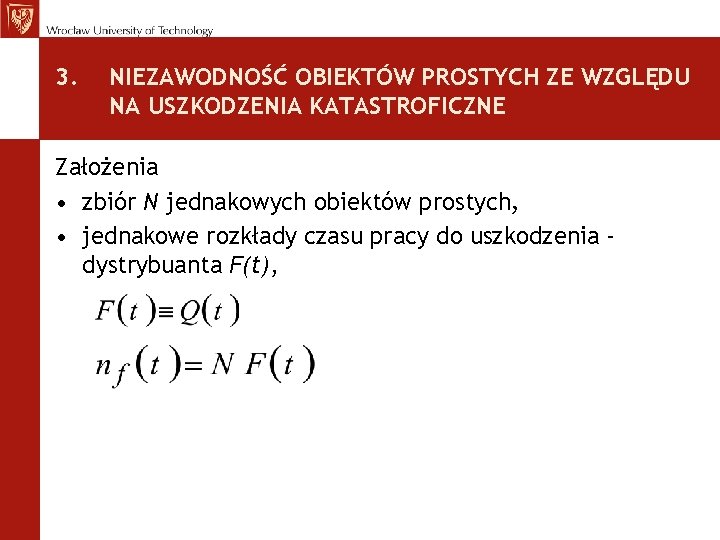 3. NIEZAWODNOŚĆ OBIEKTÓW PROSTYCH ZE WZGLĘDU NA USZKODZENIA KATASTROFICZNE Założenia • zbiór N jednakowych 3. NIEZAWODNOŚĆ OBIEKTÓW PROSTYCH ZE WZGLĘDU NA USZKODZENIA KATASTROFICZNE Założenia • zbiór N jednakowych
