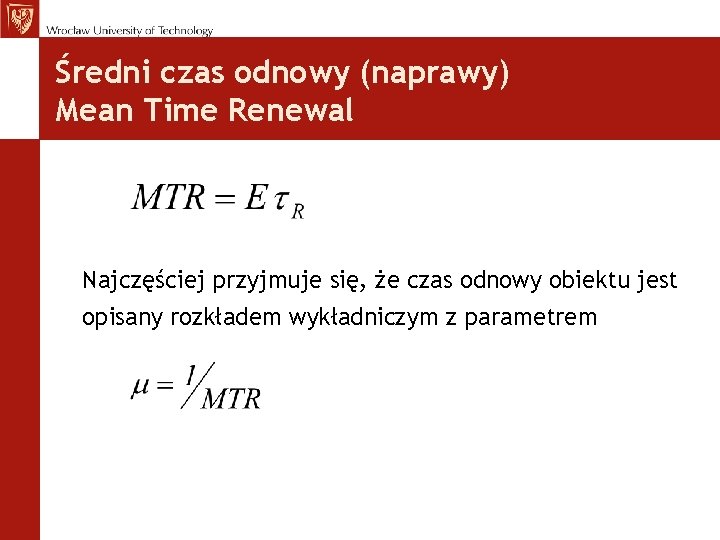 Średni czas odnowy (naprawy) Mean Time Renewal Najczęściej przyjmuje się, że czas odnowy obiektu