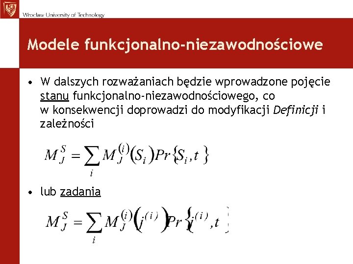 Modele funkcjonalno-niezawodnościowe • W dalszych rozważaniach będzie wprowadzone pojęcie stanu funkcjonalno-niezawodnościowego, co w konsekwencji Modele funkcjonalno-niezawodnościowe • W dalszych rozważaniach będzie wprowadzone pojęcie stanu funkcjonalno-niezawodnościowego, co w konsekwencji