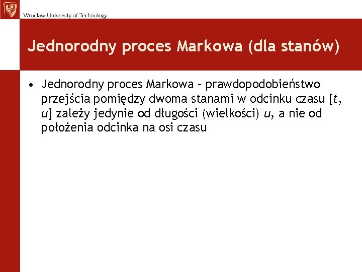 Jednorodny proces Markowa (dla stanów) • Jednorodny proces Markowa – prawdopodobieństwo przejścia pomiędzy dwoma