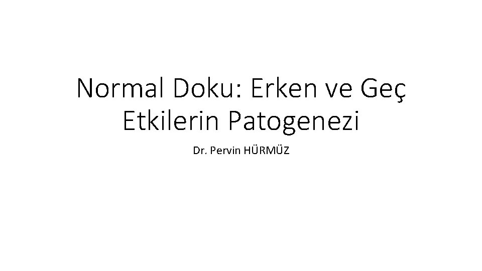 Normal Doku: Erken ve Geç Etkilerin Patogenezi Dr. Pervin HÜRMÜZ Normal Doku: Erken ve Geç Etkilerin Patogenezi Dr. Pervin HÜRMÜZ