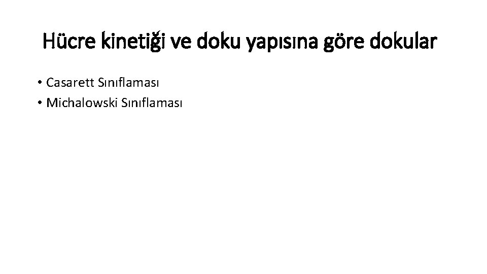 Hücre kinetiği ve doku yapısına göre dokular • Casarett Sınıflaması • Michalowski Sınıflaması Hücre kinetiği ve doku yapısına göre dokular • Casarett Sınıflaması • Michalowski Sınıflaması