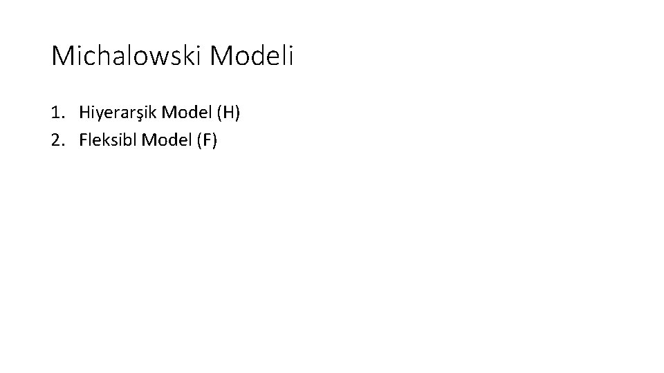 Michalowski Modeli 1. Hiyerarşik Model (H) 2. Fleksibl Model (F) Michalowski Modeli 1. Hiyerarşik Model (H) 2. Fleksibl Model (F)