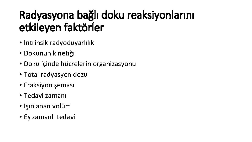 Radyasyona bağlı doku reaksiyonlarını etkileyen faktörler • Intrinsik radyoduyarlılık • Dokunun kinetiği • Doku Radyasyona bağlı doku reaksiyonlarını etkileyen faktörler • Intrinsik radyoduyarlılık • Dokunun kinetiği • Doku