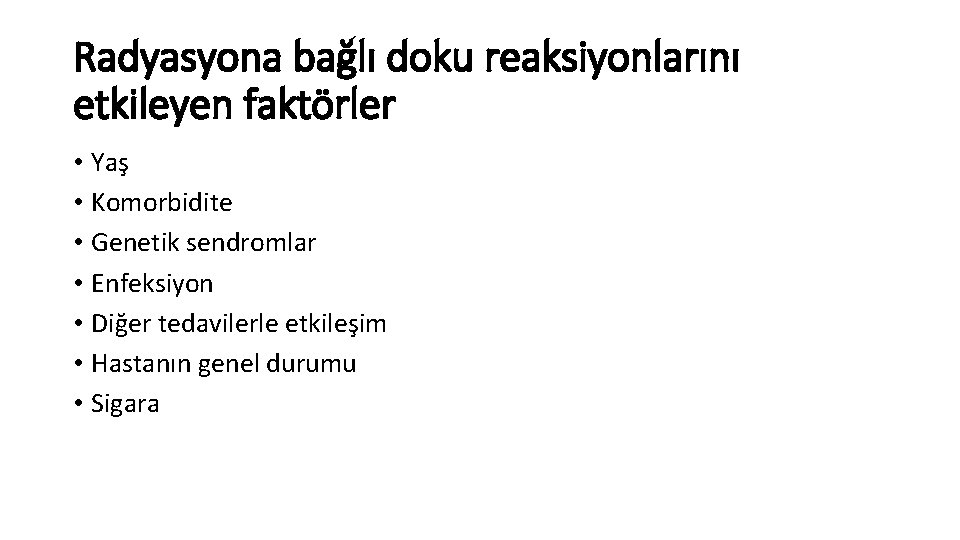 Radyasyona bağlı doku reaksiyonlarını etkileyen faktörler • Yaş • Komorbidite • Genetik sendromlar • Radyasyona bağlı doku reaksiyonlarını etkileyen faktörler • Yaş • Komorbidite • Genetik sendromlar •