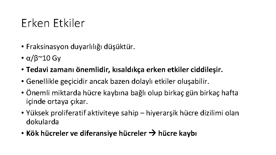Erken Etkiler • Fraksinasyon duyarlılığı düşüktür. • α/β~10 Gy • Tedavi zamanı önemlidir, kısaldıkça Erken Etkiler • Fraksinasyon duyarlılığı düşüktür. • α/β~10 Gy • Tedavi zamanı önemlidir, kısaldıkça