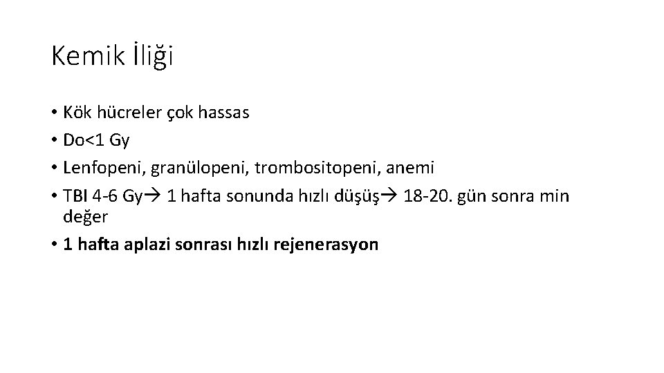 Kemik İliği • Kök hücreler çok hassas • Do<1 Gy • Lenfopeni, granülopeni, trombositopeni, Kemik İliği • Kök hücreler çok hassas • Do<1 Gy • Lenfopeni, granülopeni, trombositopeni,