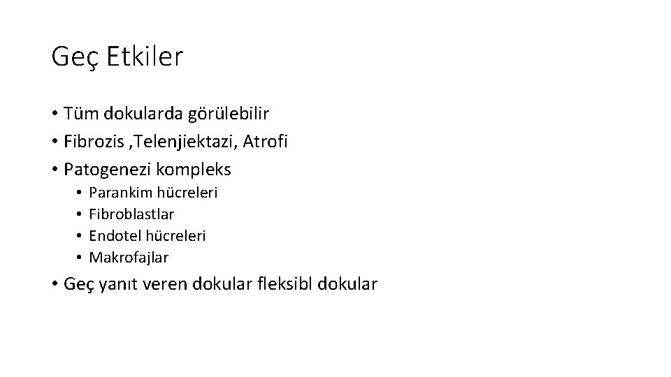 Geç Etkiler • Tüm dokularda görülebilir • Fibrozis , Telenjiektazi, Atrofi • Patogenezi kompleks Geç Etkiler • Tüm dokularda görülebilir • Fibrozis , Telenjiektazi, Atrofi • Patogenezi kompleks