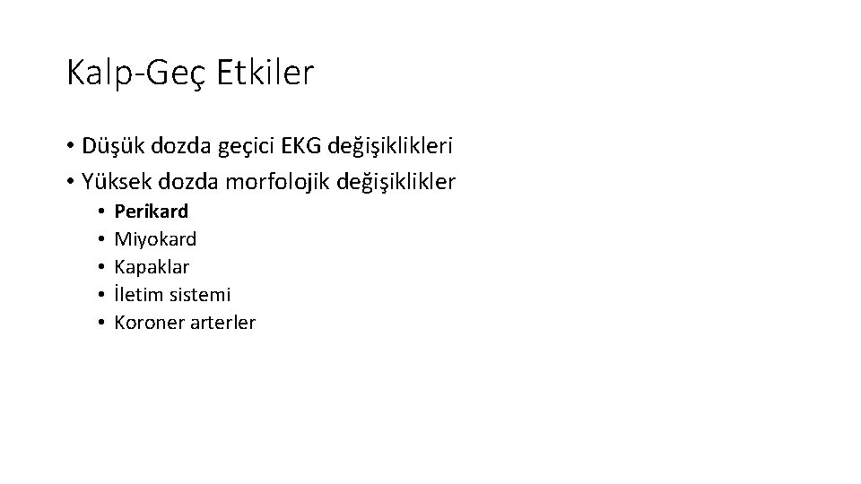 Kalp-Geç Etkiler • Düşük dozda geçici EKG değişiklikleri • Yüksek dozda morfolojik değişiklikler • Kalp-Geç Etkiler • Düşük dozda geçici EKG değişiklikleri • Yüksek dozda morfolojik değişiklikler •